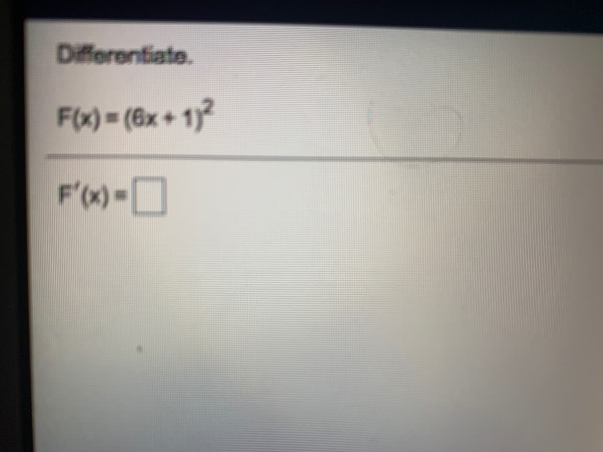 Differentiate.
F(x) = (6x + 1}?
F'(x) =O
