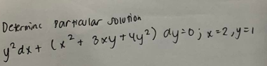 Detrminc Partiular solurion
y?dx + (x*+ 3×y+4y?) ay:0jx=2,y=1
