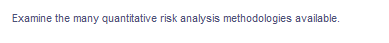 Examine the many quantitative risk analysis methodologies available.
