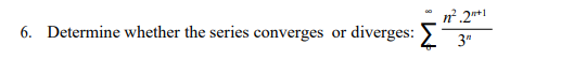 n 2*1
6. Determine whether the series converges or
diverges:
3"
