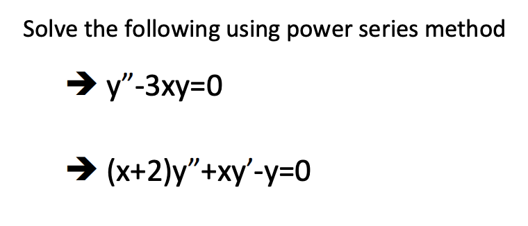 Solve the following using power series method
→ y"-3xy=0
→ (x+2)y"+xy'-y=0
