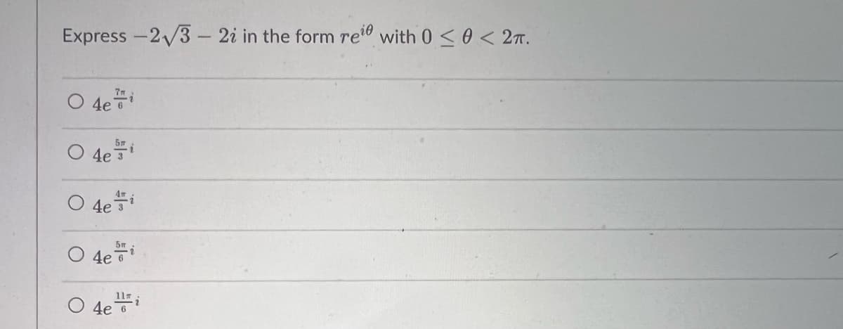 Express -2√3 - 2i in the form ree with 0 ≤ 0 < 2π.
O 4ei
O 4e¹
4e i
5m
4e 6
11=
4e 6
2