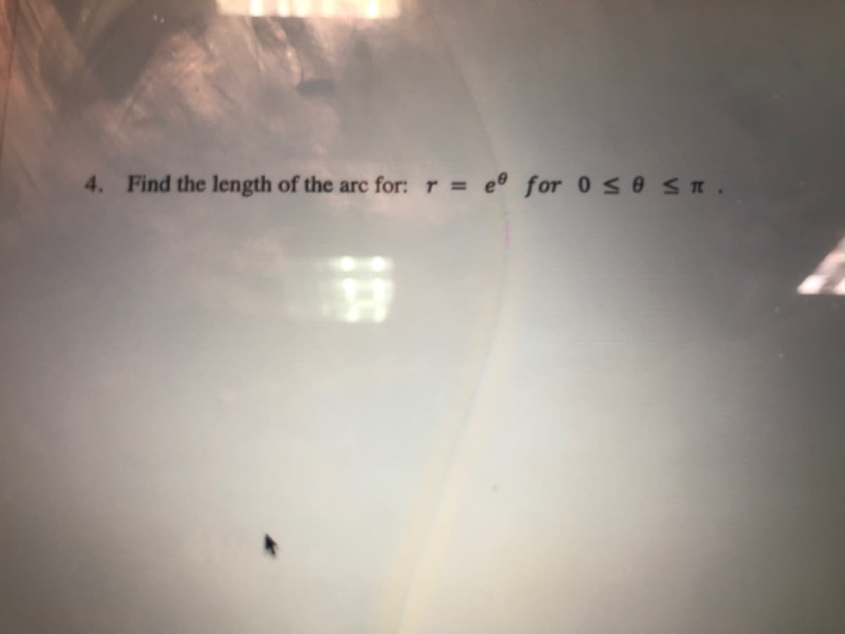 4. Find the length of the arc for: r= e° for 0se ST.
