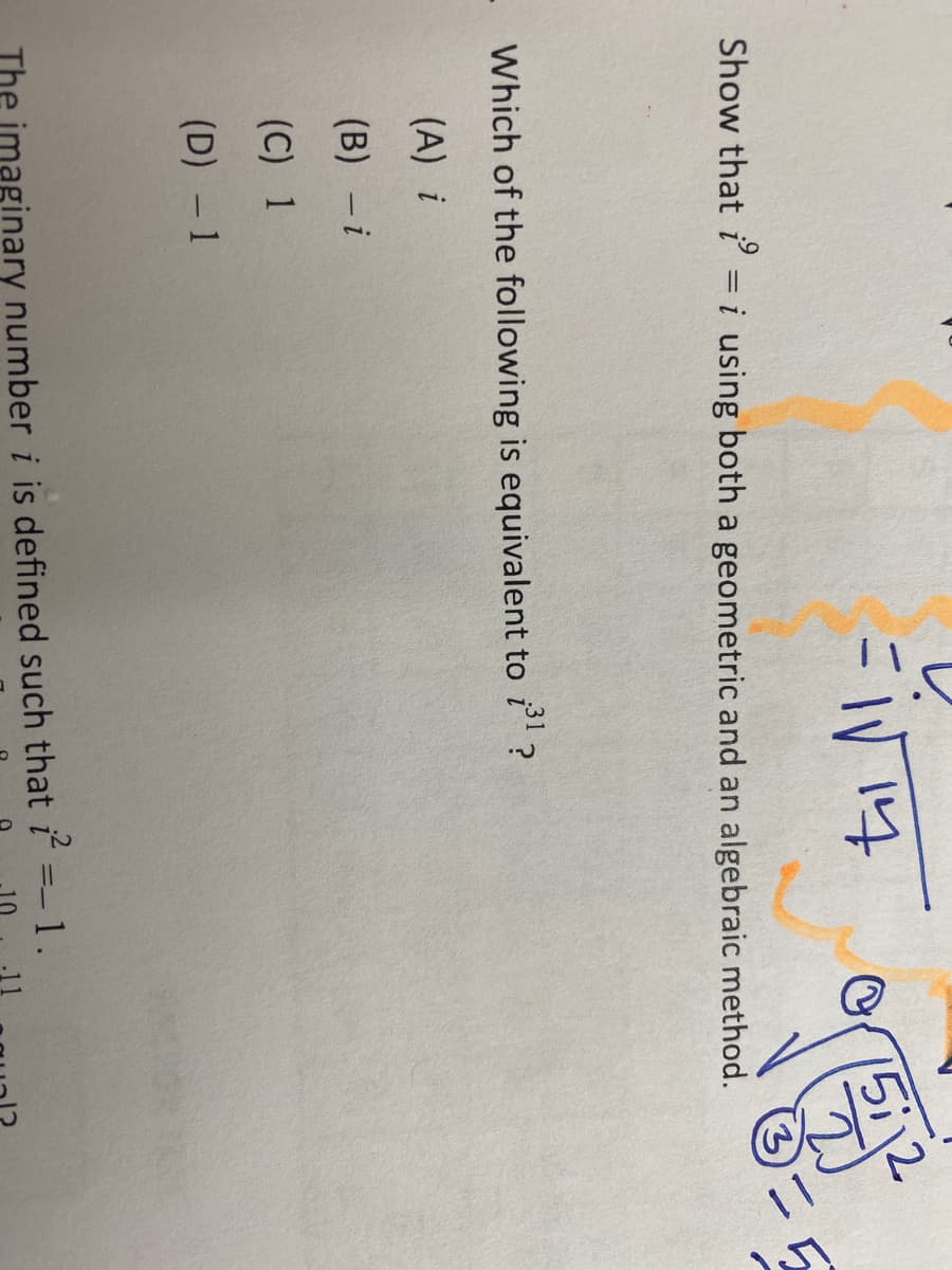 Show that i = i using both a geometric and an algebraic method.
%3D
Which of the following is equivalent to i'?
(A) i
(B) - i
(C) 1
(D) - 1
The imaginary number i is defined such that i =-1.
