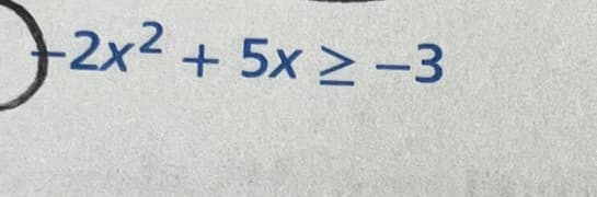 72x²
2x² + 5x ≥ −3
2