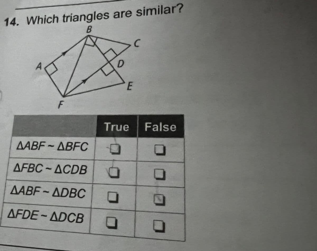 14. Which triangles are similar?
B
A
F
AABF-ABFC
AFBC-ACDB
AABF-ADBC
AFDE-ADCB
E
True False