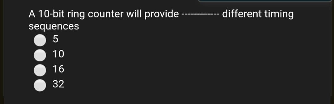 A 10-bit ring counter will provide
different timing
sequences
5
10
16
32

