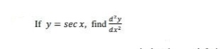 d²y
If y = sec x, find
dx2
