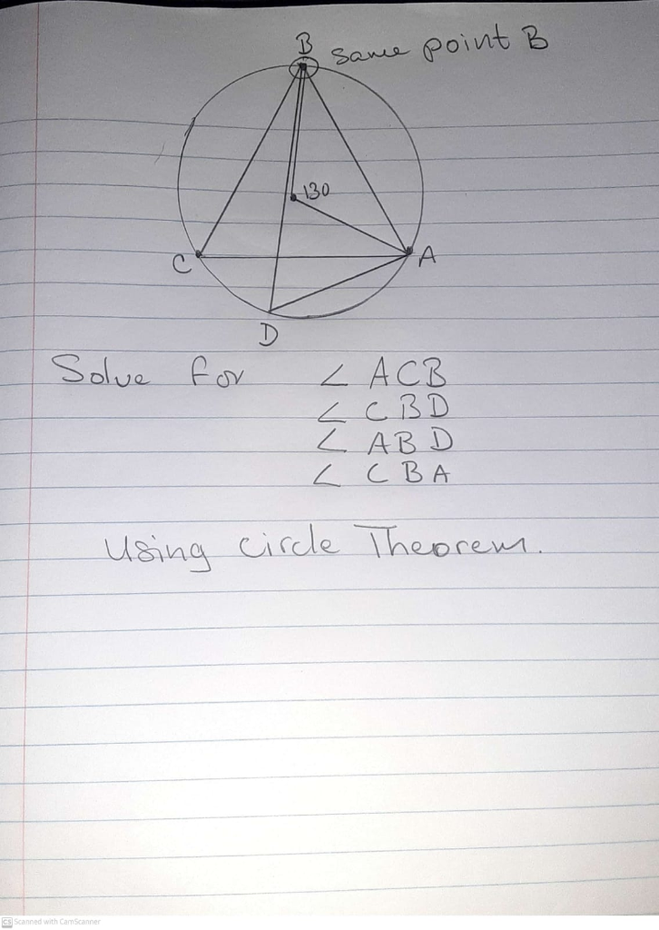 Solve for
A
CS Scanned with CamScanner
Same point B
130
A
Z ACR
<CBD
LABD
с сва
Using circle Theorem.