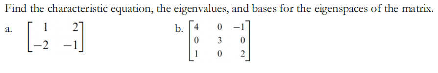 Find the characteristic equation, the eigenvalues, and bases for the eigenspaces of the matrix.
b. [4
-1
а.
|
3
1
2
