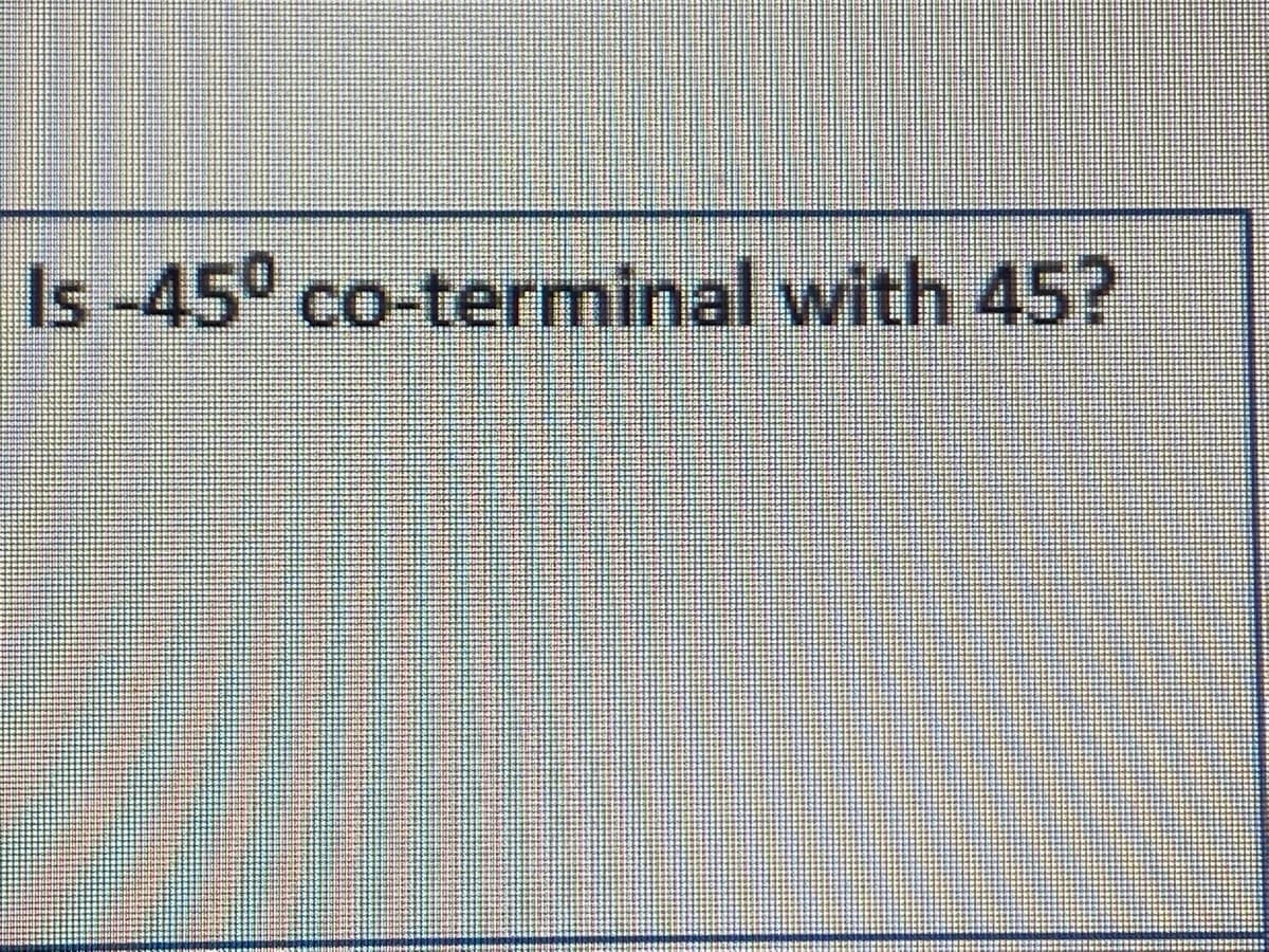 Is -45° co-terminal with 45?