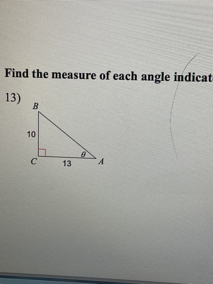Find the measure of each angle indicat
13)
B
10
C
13
0
A