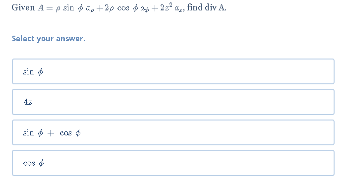 Given A = p sin o a, +2p cos ¢ as + 222 az, find div A.
Select your answer.
sin o
4z
sin o + cos o
Cos O
