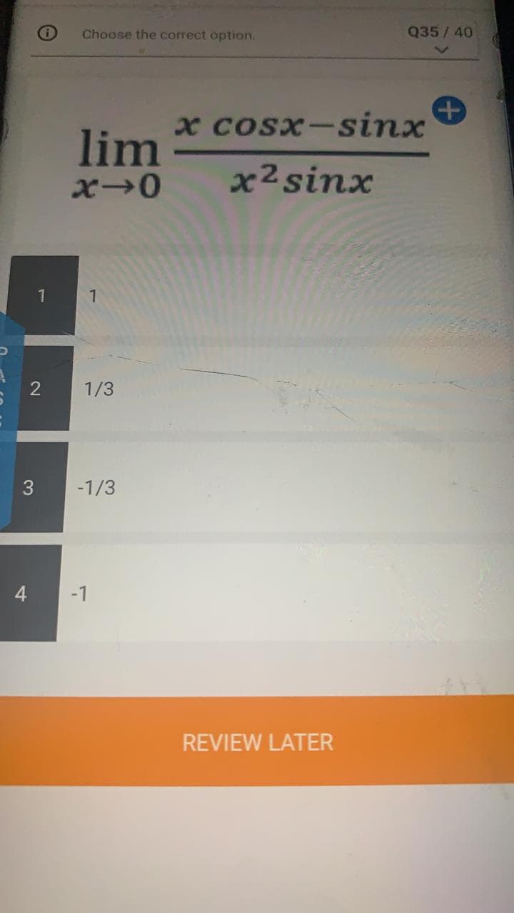 Choose the correct option.
Q35/40
x cosx-sinx
lim
x2sinx
1
1/3
-1/3
4
-1
REVIEW LATER
