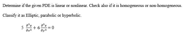 Determine if the given PDE is linear or nonlinear. Check also if it is homogeneous or non-homogeneous.
Classify it as Elliptic, parabolic or hyperbolic.
5
0²z
Əx²
Əy²
0