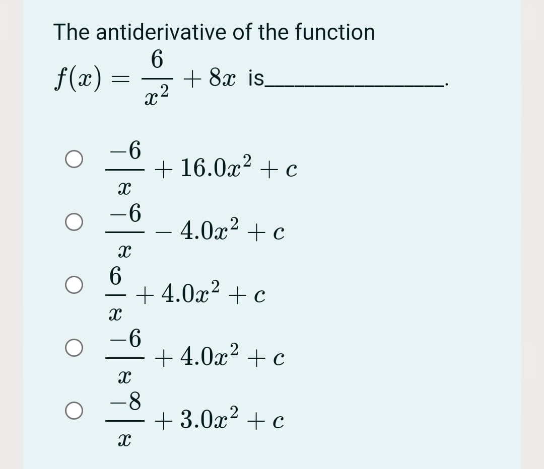 The antiderivative of the function
f(x)
+ 8x is
x2
-6
+ 16.0x² + c
-6
4.0x2 + c
6
+ 4.0x² + c
-
-6
+ 4.0x² + c
+ 3.0x? + c
o o O
