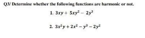 Q3/ Determine whether the following functions are harmonic or not.
1. 3xy+ 5xy2- 2y3
2. 3xy+ 2x - y - 2y?
