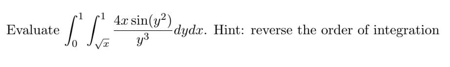 Evaluate
4.x sin(y²)
dydx. Hint: reverse the order of integration
y3
