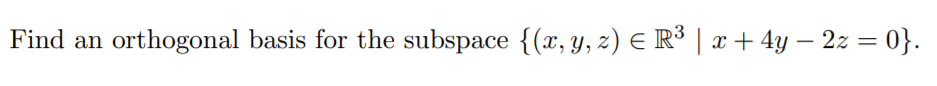 3
Find an
orthogonal basis for the subspace {(x, y, z) E R³ | x+ 4y – 2z = 0}.
-
