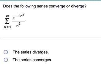 Does the following series converge or diverge?
- 3n?
Σ
2
n=1
O The series diverges.
The series converges.
