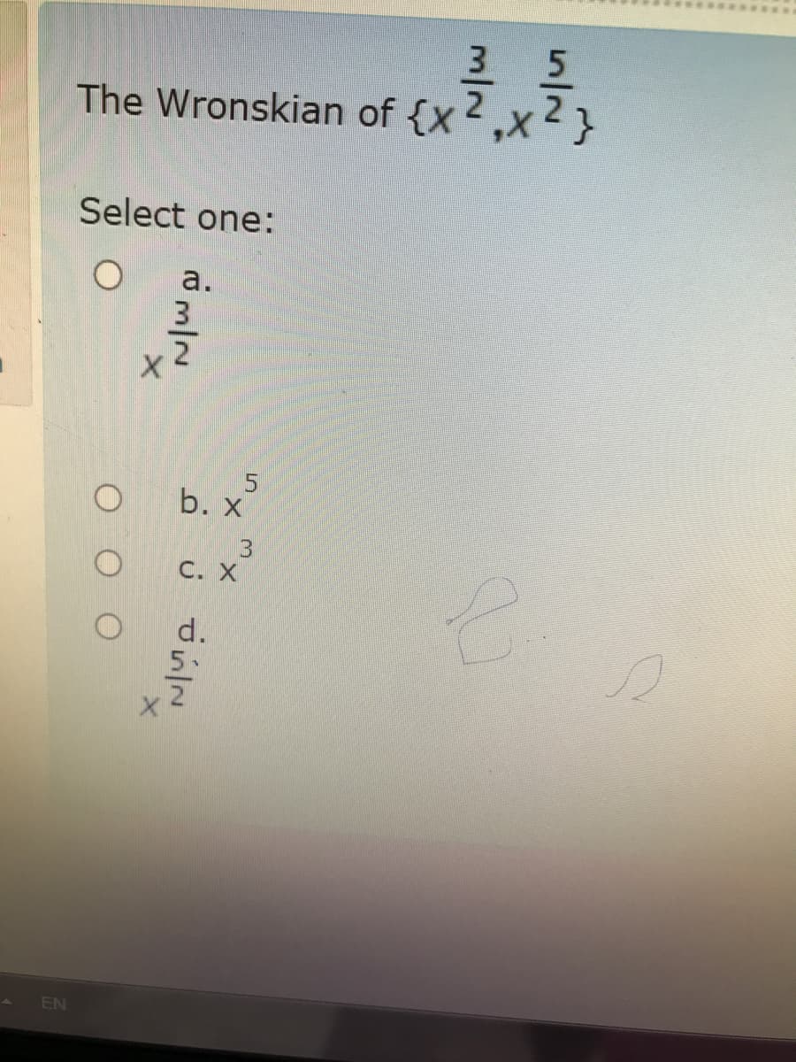 3 5
The Wronskian of {x ,x 2}
Select one:
а.
3
b. x
C. X
d.
EN
