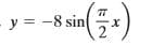 y = -8 sin
