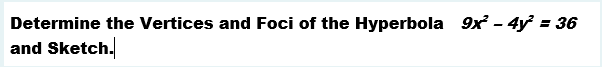 Determine the Vertices and Foci of the Hyperbola 9x - 4y = 36
and Sketch.
