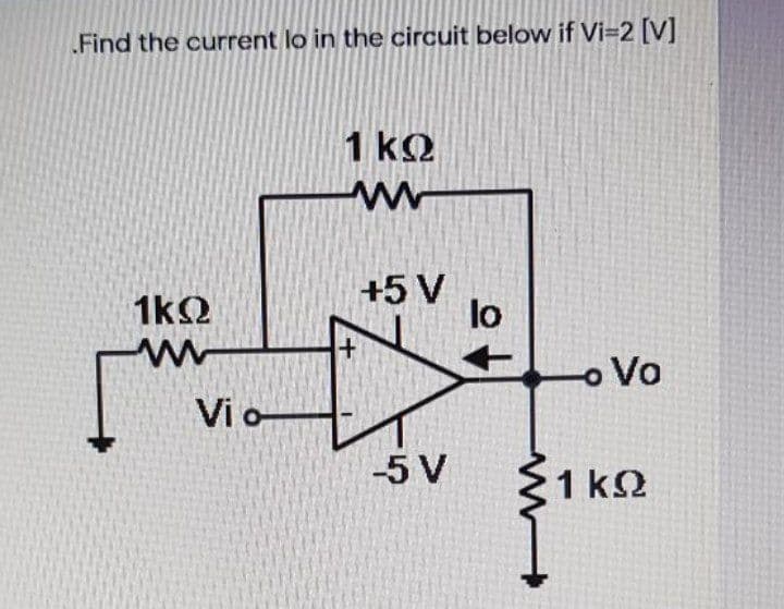 Find the current lo in the circuit below if Vi=2 [V]
1 kQ
1kQ
+5 V
lo
o Vo
Vi o
-5 V
1 k2
