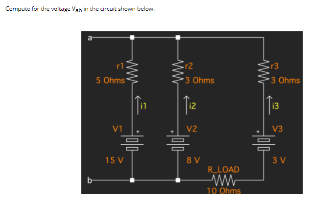 Compute for the voltage Vab in the circuit shown below.
a
r1
r3
5 Ohms'
- 3 Ohms
• 3 Ohms
i2
i3
V1
V2
V3
15 V
8 V
3 V
R_LOAD
b-
10 Ohms
2.
