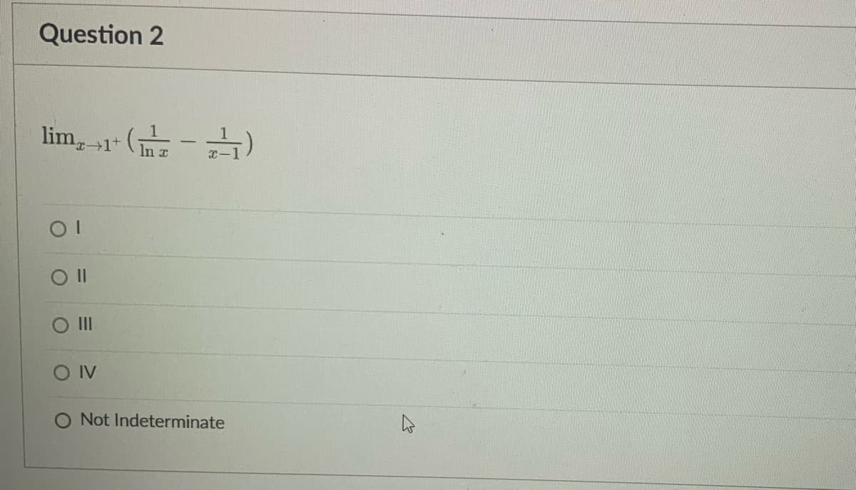 Question 2
lim,-1+(1²-1)
1
O II
Not Indeterminate
|||
OIV