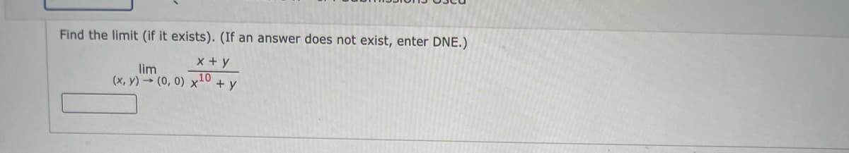 Find the limit (if it exists). (If an answer does not exist, enter DNE.)
lim
(x, y) → (0, 0) x
x + y
+ y
10
