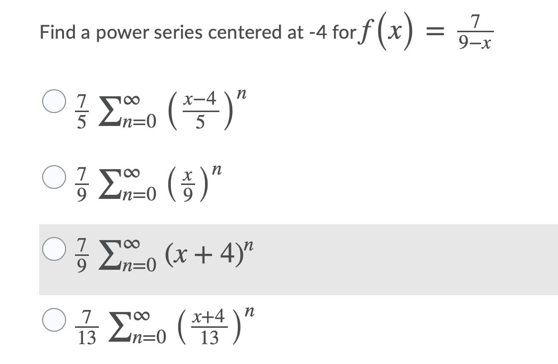 Find a power series centered at -4 for f (x
7.
9-x
n
X-4
5
7
100
5 Zn=0
} (5)
7
100
п
9.
n=0
9.
7
9 Zn=0
Σ-0 (4)
9.
:)"
7
x+4
13
