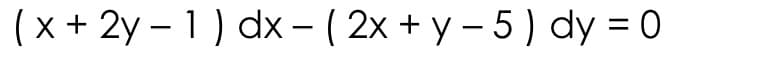 (x + 2y - 1) dx - (2x + y −5) dy = 0