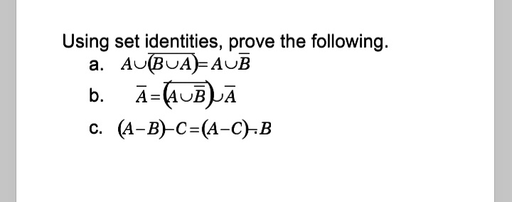 Using set identities, prove the following.
a. AUBUA)=AUB
b.
A=(AUBJA
C.
(А-B)-С-(4-C)-в
