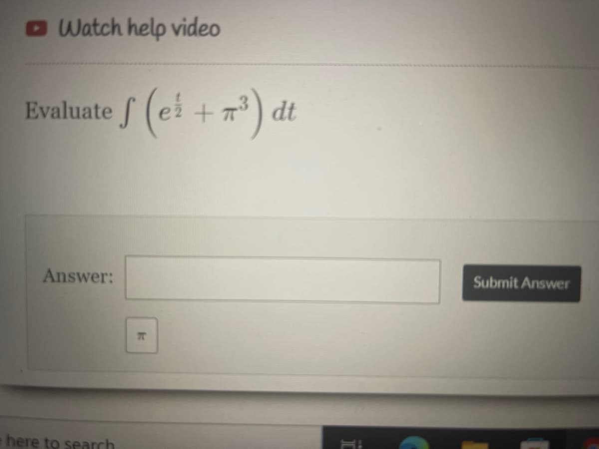 O Watch help video
Evaluate f (ei + =*) dt
Answer:
Submit Answer
77
here to search
