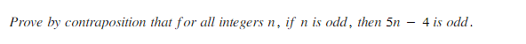 Prove by contraposition that for all integers n, if n is odd, then 5n
4 is odd.