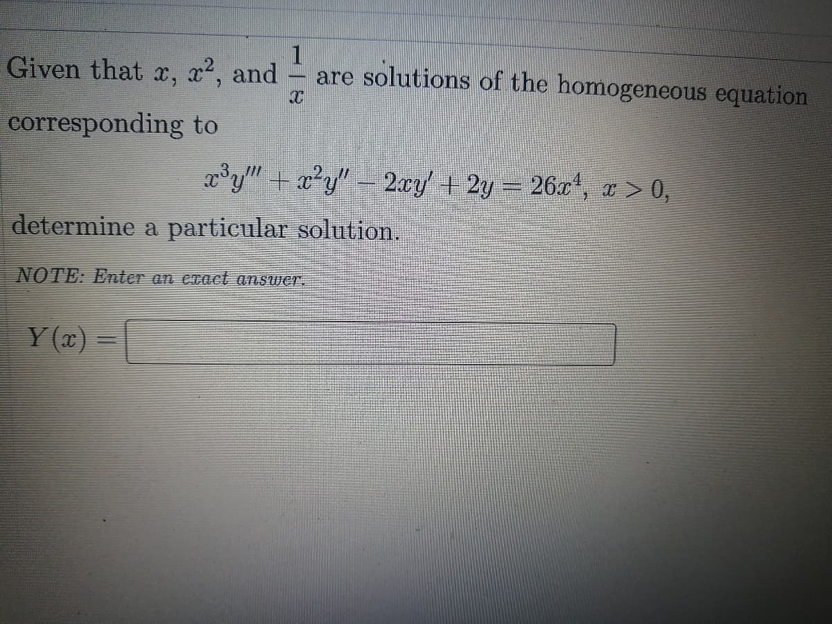 1
are solutions of the homogeneous equation
Given that x, x2, and
corresponding to
*y" + ay"- 2.cy + 2y– 26x, # > 0,
determine a particular solution.
NOTE: Enter an eract answer.
Y (x) =
