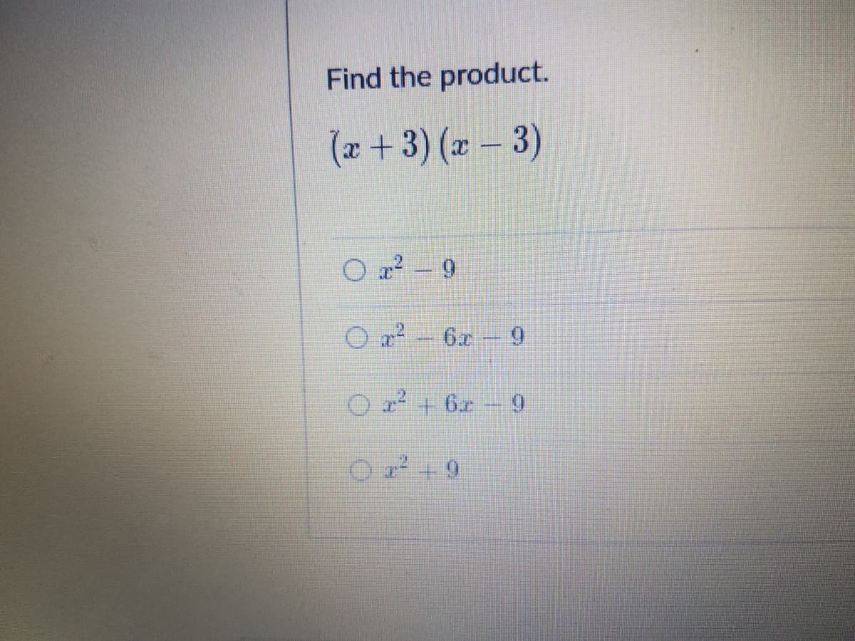 Find the product.
(x + 3) (x – 3)
O a2 – 9
O a? - 6x
6.r 9
O r + 6x
6-
O a? + 9
