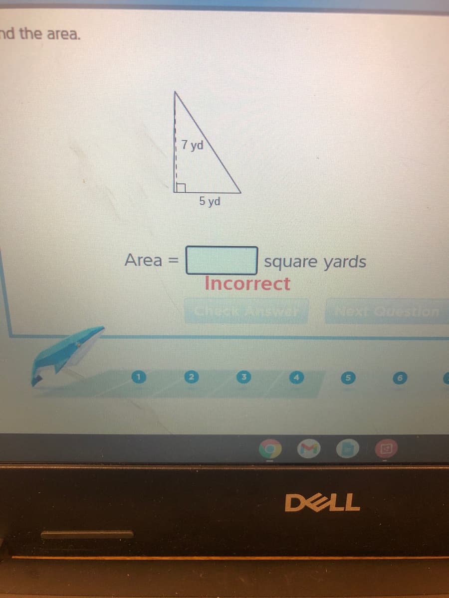 nd the area.
|7 yd
5 yd
Area =
square yards
Incorrect
DELL
