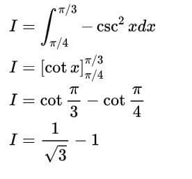 CT/3
csc? xdx
I
T/4
I = [cot a]
T/3
I = cot
3
1
I =
cot
4
- 1
V3
