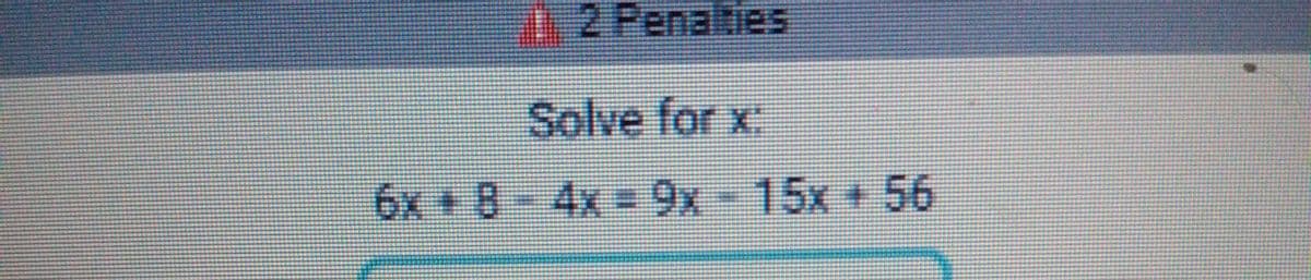 12 Penalties
Solve for x:
6x + 8 - 4x = 9x - 15x + 56
-