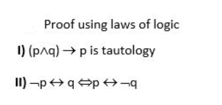 Proof using laws of logic
I) (paq) → p is tautology
II) -p >q p
