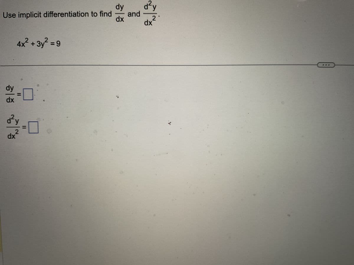 Use implicit differentiation to find
dy
dx
4x2 + 3y2 = 9
dx
=
d²y
2
=
dy
dx
and
d²y
2
dx
Y.