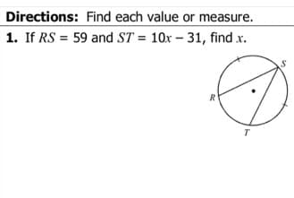 Directions: Find each value or measure.
1. If RS = 59 and ST = 10x – 31, find x.
R
