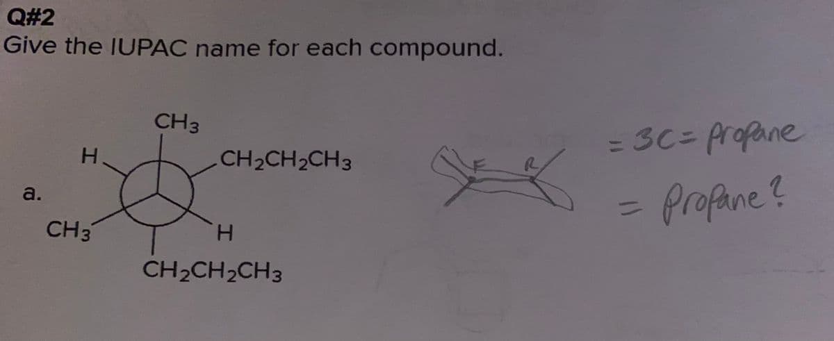 Q#2
Give the IUPAC name for each compound.
CH3
=3C%3Dprofane
CH2CH2CH3
Profane?
a.
%3D
CH3
H.
CH2CH2CH3
