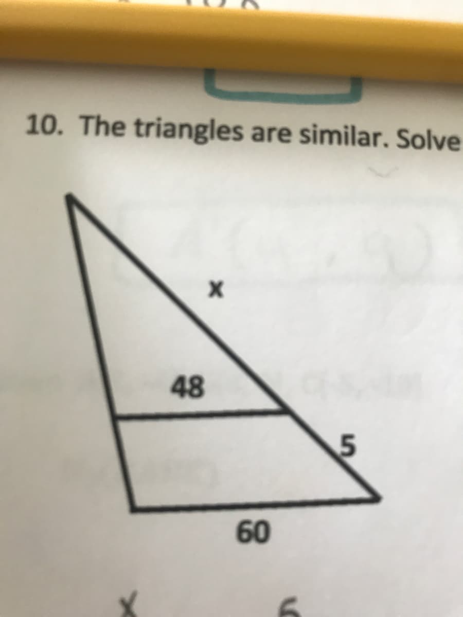 10. The triangles are similar. Solve
48
60
