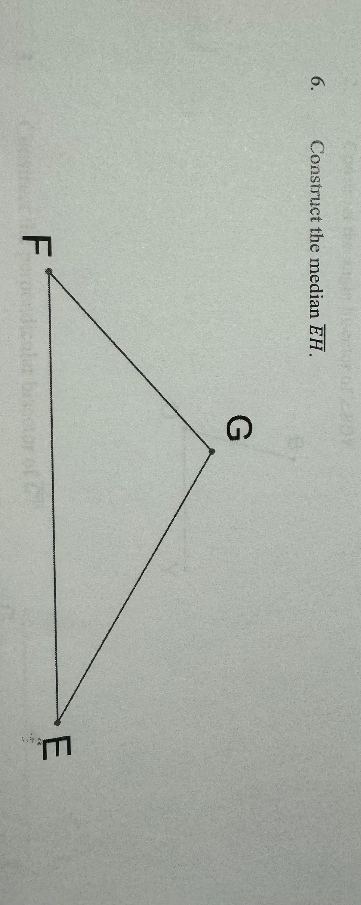 6.
Construct the median EH.
F
G
6
E