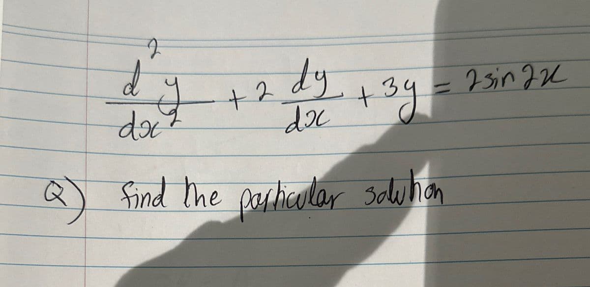 2
d
पै
do 2
dy
+2
dx
зу
+ 3y
Q find the particular solution
=
2sin 22