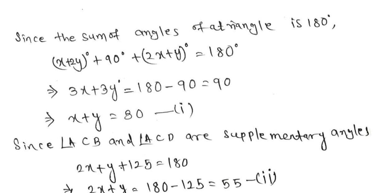 Since the sum of angles ofatmangle is 180',
a ey)'+ 90' +(2^+yj' a 180°
> 31+3y=180 –90=90
> *+y = 80 –li)
Since LA CB and LACD are supple mentary angles
2n+y +125=
j+128=180
?け}。 180- 125=55-Ci)

