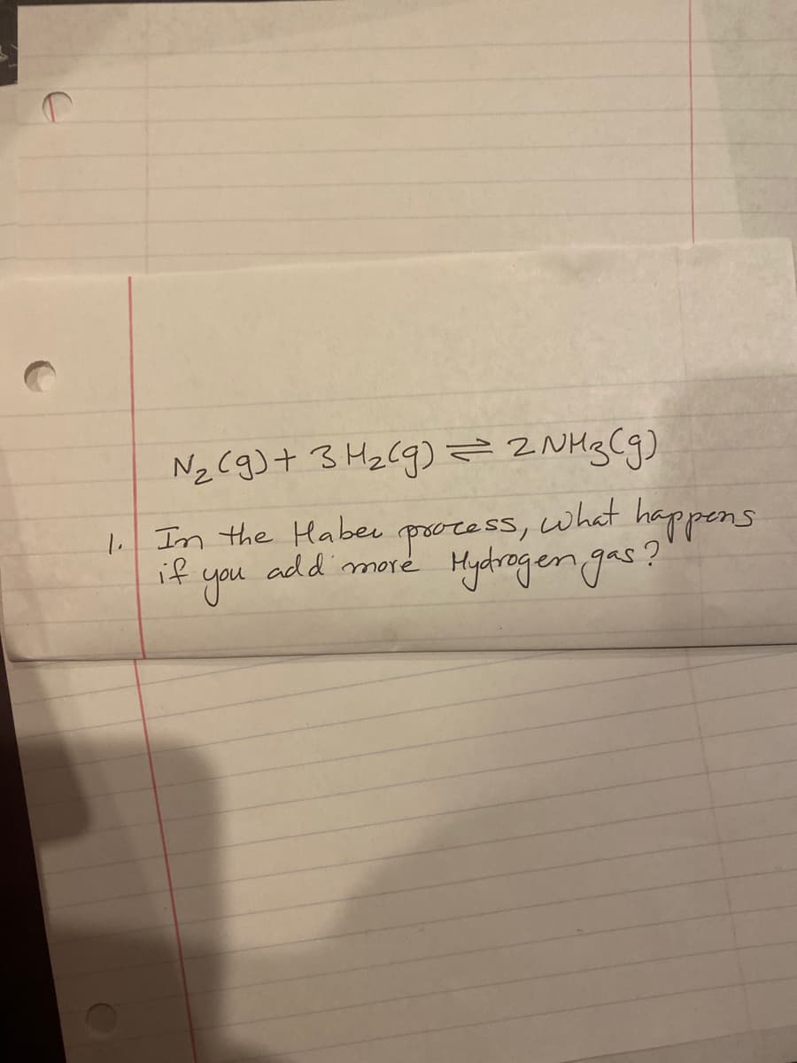 N₂(g) + 3H₂(g) = 2 NH3(g)
what
Hydrogen gas?
1. In the Haber
if
you
process,
add more
happens